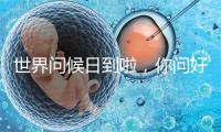 世界问候日到啦，你问好没？